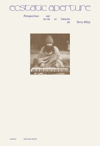 Terry Riley - Ecstatic Aperture - Perspectives sur la vie et l\'œuvre de Terry Riley