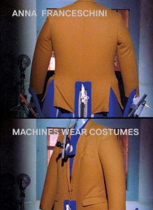 Anna Franceschini - Machines Wear Costumes