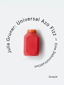 Julia Gruner - Universal Azo Fizz - Eine Dekonstruktion/ A Deconstruction