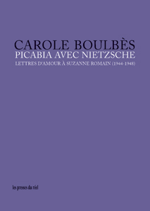 Carole Boulbès - Picabia avec Nietzsche - Lettres d\'amour à Suzanne Romain (1944-1948)