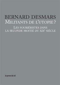 Bernard Desmars - Militants de l\'utopie ? - Les fouriéristes dans la seconde moitié du XIXe siècle