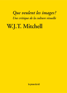 W. J. T. Mitchell - Que veulent les images ? - Une critique de la culture visuelle