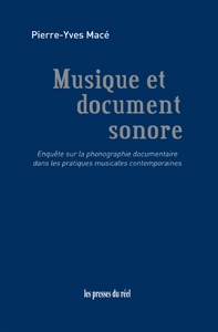 Pierre-Yves Macé - Musique et document sonore - Enquête sur la phonographie documentaire  dans les pratiques musicales contemporaines