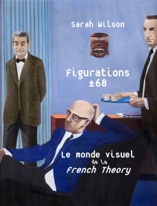 Sarah Wilson - Figurations ± 68 - Le monde visuel de la French Theory