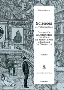 Marc Décimo - Sciences et Pataphysique - Tome II : Comment la linguistique vint à Paris – De Michel Bréal à Ferdinand de Saussure