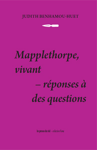 Judith Benhamou-Huet - Mapplethorpe, vivant - Réponses à des questions