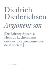Diedrich Diederichsen - Argument son - De Britney Spears à Helmut Lachenmann : critique électro-acoustique de la société et autres essais sur la musique