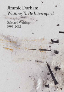 Jimmie Durham - Waiting To Be Interrupted - Selected Writings 1993-2012