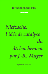Igor Sokologorsky - Nietzsche, l\'idée de catalyse - Du déclenchement par J.-R. Mayer