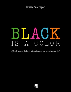 Elvan Zabunyan - Black Is A Color - Une histoire de l\'art africain-américain contemporain