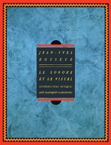 Jean-Yves Bosseur - Le sonore et le visuel - Intersections musique-arts plastiques aujourd\'hui