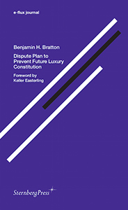 Benjamin H. Bratton - E-flux journal - Dispute Plan to Prevent Future Luxury Constitution
