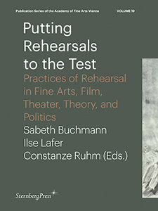 Putting Rehearsals to the Test - Practices of Rehearsal in Fine Arts, Film, Theater, Theory, and Politics