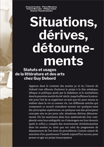 Situations, dérives, détournements - Statuts et usages de la littérature et des arts chez Guy Debord