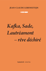 Jean-Claude Lebensztejn - Kafka, Sade, Lautréamont - Rêve déchiré