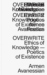 Armen Avanessian - Overwrite - Ethics of Knowledge – Poetics of Existence