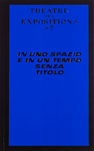 Théâtre des expositions #7 - Dans un espace et un temps sans titre / In uno spazio e in un tempo senza titolo