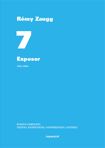 Rémy Zaugg - Écrits complets – Volume 7 - Exposer – 1984-2004