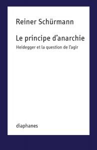 Reiner Schürmann - Le principe d\'anarchie - Heidegger et la question de l\'agir