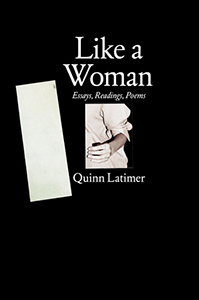 Quinn Latimer - Like a Woman - Essays, Readings, Poems