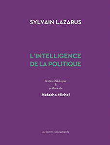 Sylvain Lazarus - L\'Intelligence de la politique
