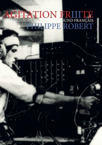 Philippe Robert - Agitation frite - Témoignages de l\'underground français – Vol. 3