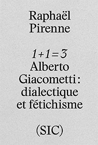 Raphaël Pirenne - 1 + 1 = 3 - Alberto Giacometti – dialectique et fétichisme