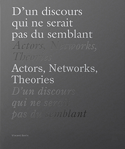 Vincent Bonin - D\'un discours qui ne serait pas du semblant / Actors, Networks, Theories