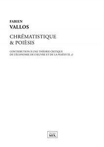 Fabien Vallos - Chrématistique & Poièsis - Contribution à une théorie critique de l\'économie de l\'œuvre et de la <em>poièsis</em> (II, 3)