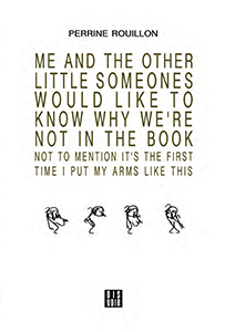 Perrine Rouillon - Me and the Other Little Someones Would Like to Know Why We\'re Not in the Book – Not to Mention It\'s the First Time I Put My Arms Like This