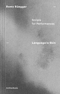 Romy Rüegger - Language is Skin - Scripts for Performances