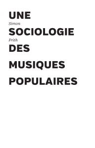 Simon Frith - Une sociologie des musiques populaires