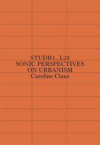 Caroline Claus - Studio_L28 - Sonic Perspectives on Urbanism