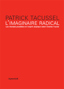 Patrick Tacussel - L\'imaginaire radical - Les mondes possibles et l\'esprit utopique selon Charles Fourier
