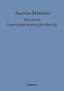 Agathe Mareuge - Petite éternité - L\'œuvre poétique tardive de Jean Hans Arp