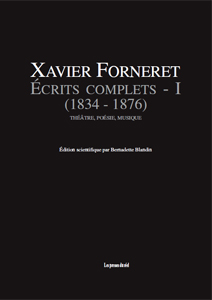Xavier Forneret - Ecrits complets - Volume I (1834-1876) – Théâtre, poésie, musique