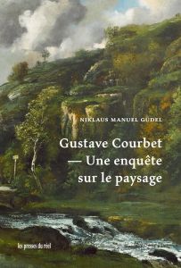 Niklaus Manuel Güdel - Gustave Courbet - Une enquête sur le paysage