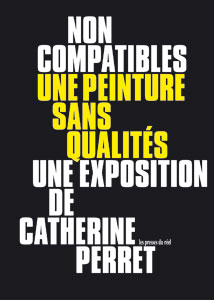 Catherine Perret - Non compatibles - Une peinture sans qualités (une exposition de Catherine Perret)