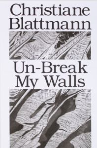 Christiane Blattmann - Un-Break My Walls 