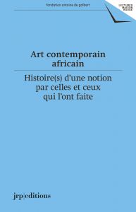 Art contemporain africain - Histoire(s) d\'une notion par celles et ceux qui l\'ont faite