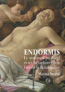 Marina Seretti - Endormis - Le sommeil profond et ses métaphores dans l\'art de la Renaissance