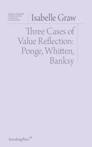 Isabelle Graw - Three Cases of Value Reflection - Ponge, Whitten, Banksy