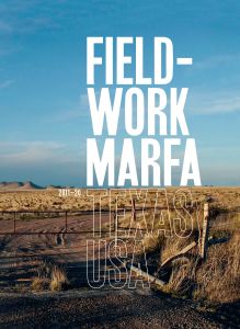 Fieldwork Marfa Texas USA - Dix ans d\'expérimentations artistiques
