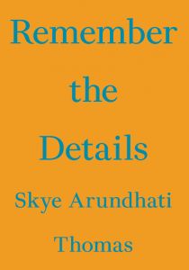 Skye Arundhati Thomas - Remember the Details