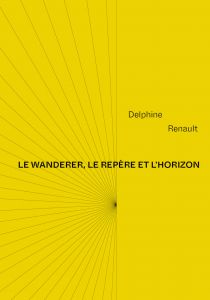 Delphine Renault - Le wanderer, le repère et l\'horizon