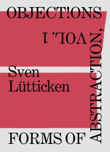 Sven Lütticken - Objections - Forms of Abstraction, Volume 1