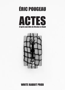 Éric Pougeau - ACTES - D\'après une idée de Nicolas Le Bault
