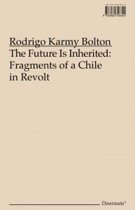 Rodrigo Karmy Bolton - The Future is Inherited - Fragments of a Chile in Revolt
