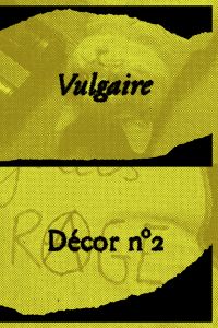 DÉCOR - Vulgaire !