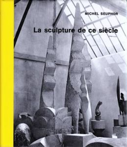 Michel Seuphor - La sculpture de ce siècle 